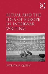 Ritual and the Idea of Europe in Interwar Writing di Patrick R. Query edito da Taylor & Francis Ltd