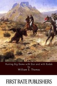 Hunting Big Game with Gun and with Kodak di William S. Thomas edito da Createspace