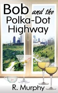 Bob and the Polka-Dot Highway di R. Murphy edito da Soul Mate Publishing