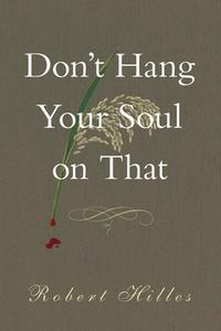 Don't Hang Your Soul On That di Robert Hilles edito da Guernica Editions,Canada