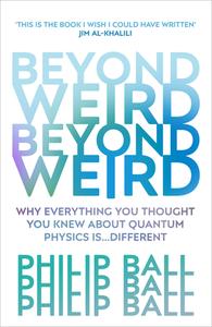 Beyond Weird di Philip Ball edito da Random House UK Ltd
