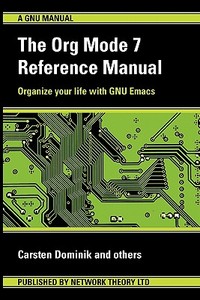 The Org Mode 7 Reference Manual (for Org Version 7.3) di Dominik Carsten edito da Network Theory Limited