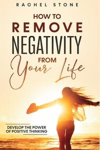 HOW TO REMOVE NEGATIVITY FROM YOUR LIFE: di RACHEL STONE edito da LIGHTNING SOURCE UK LTD