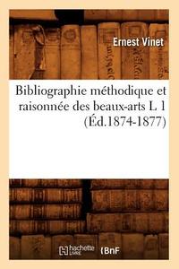 Bibliographie Methodique Et Raisonnee Des Beaux-Arts L 1 (Ed.1874-1877) di Ernest Vinet edito da Hachette Livre - Bnf