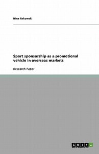 Sport Sponsorship As A Promotional Vehicle In Overseas Markets di Nina Rakowski edito da Grin Publishing
