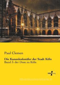 Die Kunstdenkmäler der Stadt Köln di Paul Clemen edito da Vero Verlag