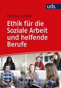 Ethik für die Soziale Arbeit und helfende Berufe di Thomas Schäfer edito da UTB GmbH