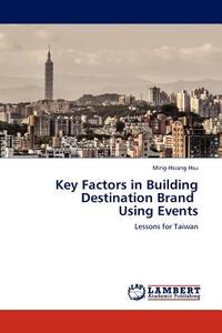 Key Factors in Building Destination Brand Using Events di Ming-Hsiang Hsu edito da LAP Lambert Acad. Publ.