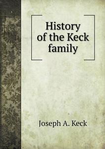 History Of The Keck Family di Joseph A Keck edito da Book On Demand Ltd.