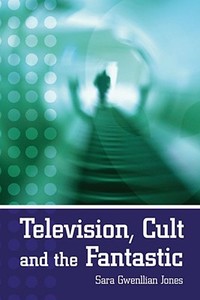 Television, Cult and the Fantastic di Sara Jones edito da Bloomsbury Publishing PLC