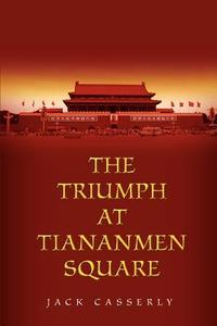 The Triumph at Tiananmen Square di Jack Casserly edito da AUTHORHOUSE