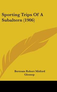 Sporting Trips of a Subaltern (1906) di Bertram Robert Mitford Glossop edito da Kessinger Publishing