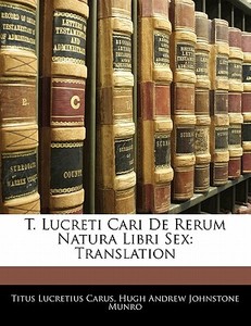 T. Lucreti Cari De Rerum Natura Libri Se di Titus Lucretius Carus, Hugh Andrew Johnstone Munro edito da Nabu Press