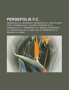 Persepolis F.C.: Persepolis F.C. managers, Persepolis F.C. non-playing  staff, Persepolis F.C. players, Persepolis F.C. seasons : Source: Wikipedia:  : Libros