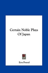 Certain Noble Plays of Japan di Ezra Pound edito da Kessinger Publishing