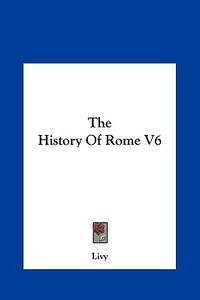 The History of Rome V6 di Livy edito da Kessinger Publishing