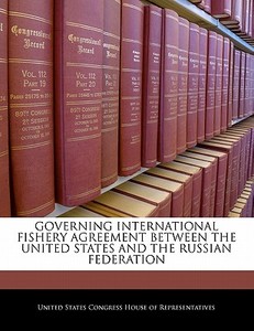 Governing International Fishery Agreement Between The United States And The Russian Federation edito da Bibliogov