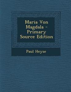 Maria Von Magdala di Paul Heyse edito da Nabu Press