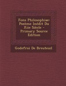 Fons Philosophiae: Poeeme Inedit Du Xiie Siecle di Godefroi De Breuteuil edito da Nabu Press