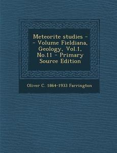 Meteorite Studies -- Volume Fieldiana, Geology, Vol.1, No.11 di Oliver C. 1864-1933 Farrington edito da Nabu Press