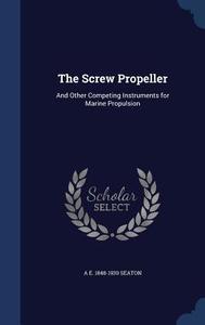 The Screw Propeller di A E 1848-1930 Seaton edito da Sagwan Press