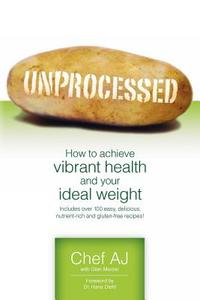 Unprocessed: How to Achieve Vibrant Health and Your Ideal Weight. di Chef Aj edito da Createspace Independent Publishing Platform