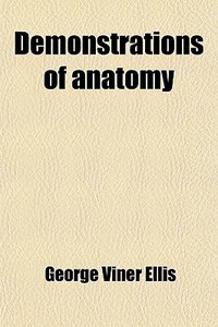 Demonstrations Of Anatomy di George Viner Ellis edito da General Books