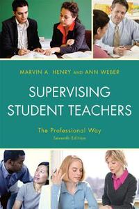 Supervising Student Teachers di Marvin A. Henry, Ann Weber edito da The Rowman & Littlefield Publishing Group Inc