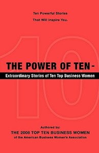 The Power of Ten - Extraordinary Stories of Ten Top Business Women di 2008 To The 2008 Top Ten Business Women edito da SEREY JONES