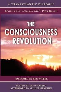 The Consciousness Revolution di Peter Russell, Stanislav Grof, Ervin Laszlo edito da PETER RUSSELL