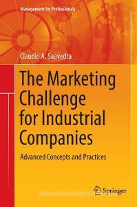 The Marketing Challenge for Industrial Companies di Claudio A. Saavedra edito da Springer-Verlag GmbH