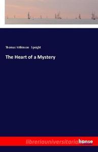 The Heart of a Mystery di Thomas Wilkinson Speight edito da hansebooks