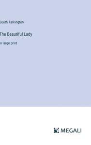 The Beautiful Lady di Booth Tarkington edito da Megali Verlag