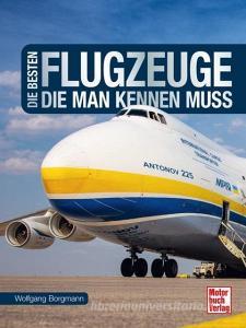Die besten Flugzeuge, die man kennen muss di Wolfgang Borgmann edito da Motorbuch Verlag