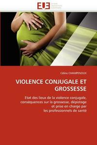 VIOLENCE CONJUGALE ET GROSSESSE di Céline CHAMPENOUX edito da Editions universitaires europeennes EUE