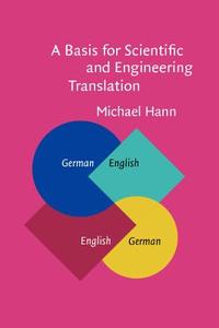 A Basis for Scientific and Engineering Translation di Michael (University of Mainz) Hann edito da John Benjamins Publishing Co