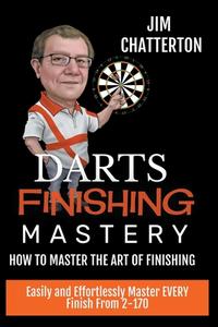 Darts Finishing Mastery di Jim Chatterton edito da Jim Chatterton