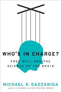 Who's in Charge?: Free Will and the Science of the Brain di Michael S. Gazzaniga edito da Ecco Press