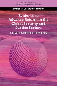 Evidence to Advance Reform in the Global Security and Justice Sectors: Compilation of Reports di National Academies Of Sciences Engineeri, Division Of Behavioral And Social Scienc, Committee On Law And Justice edito da NATL ACADEMY PR