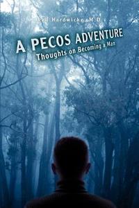 A Pecos Adventure: Thoughts on Becoming a Man di Fred Hardwicke edito da AUTHORHOUSE