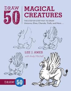 Draw 50 Magical Creatures: The Step-By-Step Way to Draw Unicorns, Elves, Cherubs, Trolls, and Many More di Lee J. Ames, Andrew Mitchell edito da WATSON GUPTILL PUBN