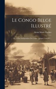 Le Congo belge illustré; ou, L'État indépendant du Congo (Afrique Centrale) .. edito da LEGARE STREET PR