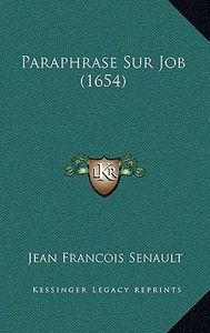 Paraphrase Sur Job (1654) di Jean Francois Senault edito da Kessinger Publishing