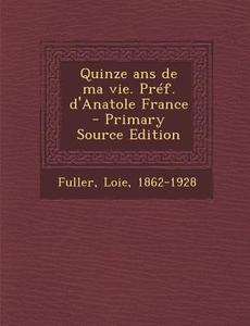 Quinze ANS de Ma Vie. Pref. D'Anatole France di Loie Fuller edito da Nabu Press