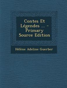 Contes Et Legendes ... - Primary Source Edition di Helene Adeline Guerber edito da Nabu Press