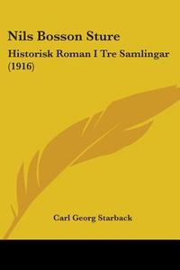 Nils Bosson Sture: Historisk Roman I Tre Samlingar (1916) di Carl Georg Starback edito da Kessinger Publishing