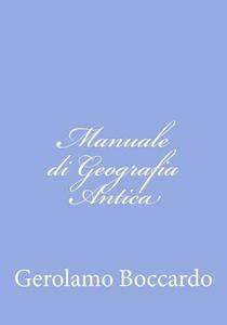Manuale Di Geografia Antica di Gerolamo Boccardo edito da Createspace