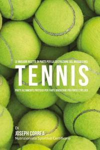 Le Migliori Ricette Di Piatti Per La Costruzione del Muscolo Nel Tennis: Piatti Altamente Proteici Per Farti Diventare Piu Forte E Veloce di Correa (Nutrizionista Sportivo Certifica edito da Createspace