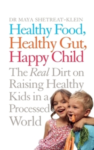 Healthy Food, Healthy Gut, Happy Child di Maya Shetreat-Klein edito da Pan Macmillan