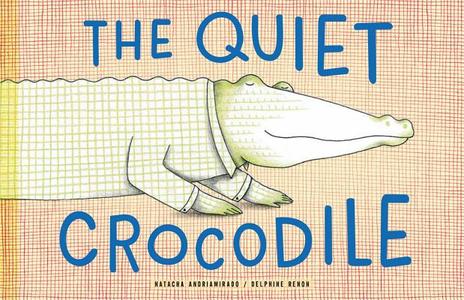 The Quiet Crocodile di Natacha Andriamirado edito da Princeton Architectural Press